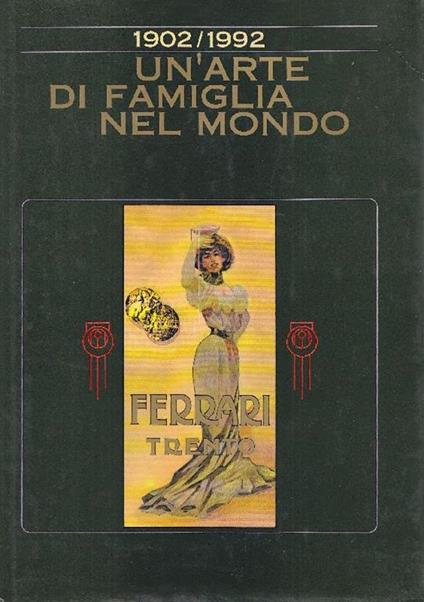 1902-1992. Un'arte di famiglia nel mondo. Ferrari - Cesare Marchi,Guido Vigna - copertina