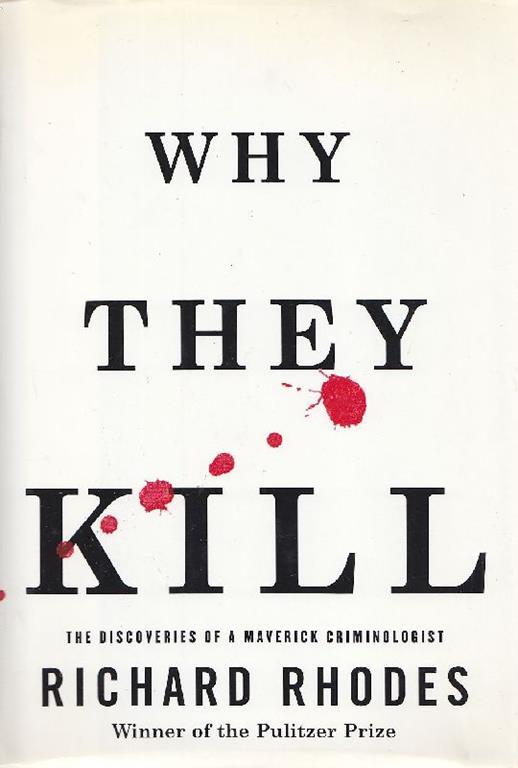 Why they kill. The discoveries of a Maverick criminologist - Richard Rhodes - copertina