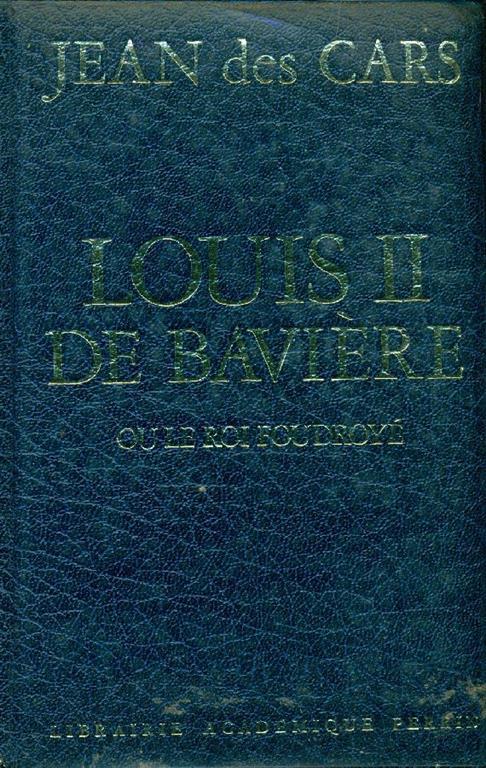 Louis II de Bavière ou Le Roi Foudroyé - Jean Des Cars - copertina