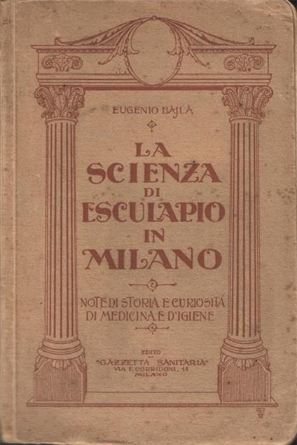 La scienza di Esculapio in Milano. Note di storia e curiosità di medicina e d'igiene - Eugenio Bajla - copertina