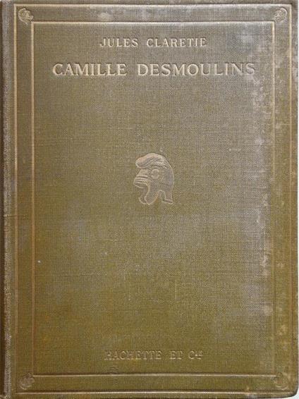 Camille Desmoulins. Ouvrage illustré de 35 gravures tirées hors texte et de deux lettres autographes. Copia autografata - Jules Claretie - copertina