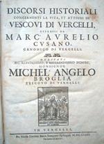 Discorsi historiali concernenti la vita, et attioni de' vescovi di Vercelli, espressi da Marc'Aurelio Cusano, canonico di Vercelli dedicati all'Illustrissimo, e Reverendissimo Signore, Monsignor Michel'Angelo Broglia vescovo di Vercelli