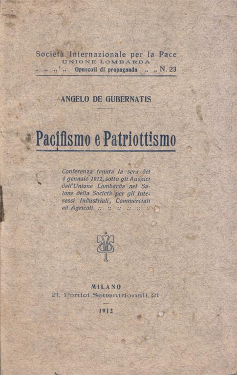 Pacifismo e patriottismo. Conferenza tenuta la sera del 4 gennaio 1912, sotto gli auspici dell'Unione Lombarda nel Salone della Società per gli Interessi Industriali, Commerciali ed Agricoli - Angelo De Gubernatis - copertina