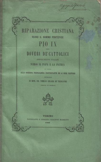Riparazione cristiana verso il sommo pontefice Pio IX ossia doveri de' cattolici specialmente italiani verso il Papa e la Patria in faccia alla odierna propaganda protestante ed à suoi fautori. Opuscolo di Mons. Gio. Tommaso Ghilardi de' Predicatori - Giovanni Tommaso Ghilardi - copertina