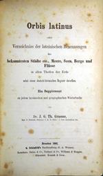 Orbis latinus oder Verzeichniss der lateinischen Benennungen der bekanntesten Städte etc., Meere, Seen, Berge und Flüsse in allen Theilen der Erde nebst einem deutsch-lateinischen Register derselben. Ein Supplement zu jedem lateinischen und..