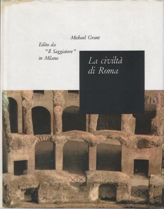 La civiltà di Roma. 133 a. C. - 217 d. C. Traduzione di Pietro Crespi - Michael Grant - copertina