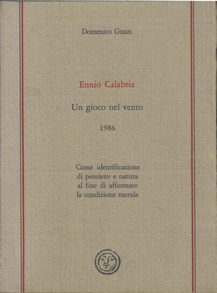 Ennio Calabria. Un gioco nel vento 1986. Come identificazione di pensiero e natura al fine di affermare la condizione morale - Domenico Guzzi - copertina