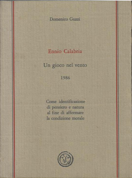 Ennio Calabria. Un gioco nel vento 1986. Come identificazione di pensiero e natura al fine di affermare la condizione morale - Domenico Guzzi - copertina