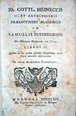 Jo. Gottl. Heineccii j. c. et antecessoris Praelectiones academicae in Samuelis Pufendorffii De officio hominis et civis libros II. Quibus in hac prima editione Neapolitana accesserunt nonnullae observationes. In usum Auditorii Figheriani