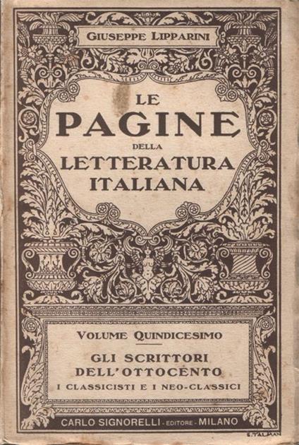 Le pagine della letteratura italiana. Antologia dei passi migliori e più espressivi dei grandi secoli e dei buoni scrittori. Volume Quindicesimo. Gli scrittori dell'Ottocento. I classicisti e i neo-classici - Giuseppe Lipparini - copertina