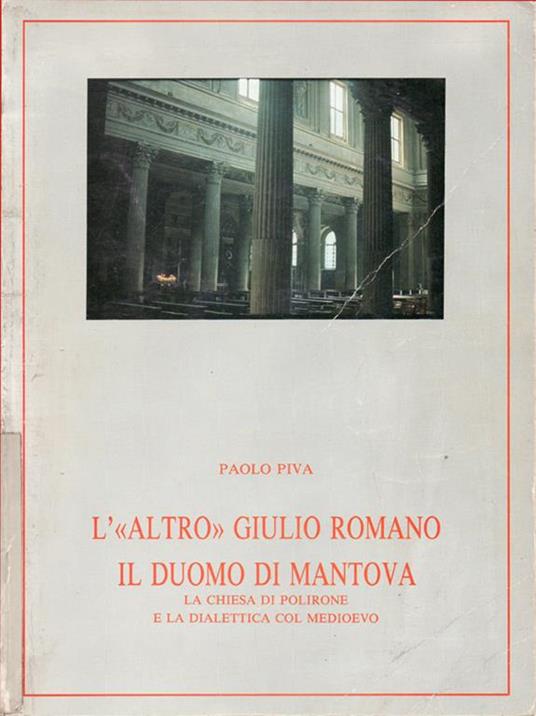 L' altro Giulio Romano. Il duomo di Mantova, la chiesa di Polirone e la dialettica col Medioevo - Paolo Piva - copertina