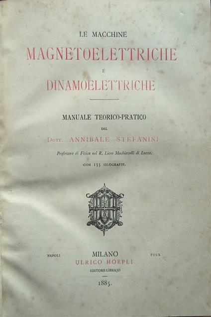 Le macchine magnetoelettriche e dinamoelettriche. Manuale teorico-pratico del dott. Annibale Stefanini, professore di Fisica nel R. Liceo Machiavelli di Lucca. Con 135 silografie - Annibale Stefanini - copertina