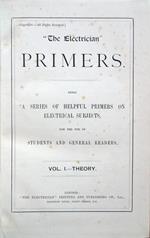 Primers. Being a Series of Helpful Primers on Electrical Subjects, for the Use of Students and General Readers. Vol, I. Theory - Vol. II. Practice