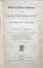 The Electromagnet and Electromagnetic Mechanism. By Silvanus P. Thompson, D. Sc., B. A., F. S. R, Principal of, and Professor of Physics in, the City and Guilds of London Technical College, Finsbury