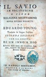 Il savio in solitudine o sieno Religiose meditazioni sopra diversi soggetti di Eduardo Young tradotte in lingua italiana. Seconda edizione, con la giunta di un inno a Dio estratto dalle notti del medesimo autore, tradotto dal Signor Giuseppe Bottoni