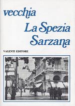 Vecchia La Spezia Sarzana. Ricerche storico-fotografiche a cura di G. B. Nicolò Besio