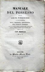 Manuale del possesso, delle azioni possessorie e specialmente della procedura sommariissima per turbato possesso, giusta la sovrana patente contenuta nella notificazione dell'I. R. governo di Milano del 13 ottobre 1825, di G. A. C., con module