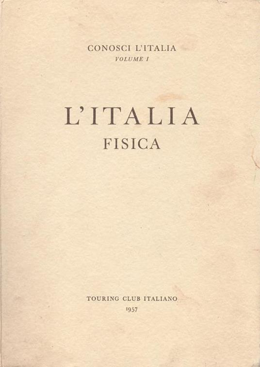 Conosci l'Italia. Volume I. L'Italia fisica. 1 carta geografica, 131 cartine e schizzi, 211 fotoincisioni - copertina