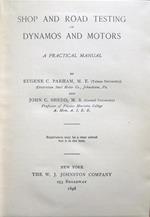Shop and Road Testing of Dynamos and Motors. A Practical Manual by Eugene C. Parham, M. E. (Tulane University), Electrician Steel Motor Co., Johnstown, Pa. and John C. Shedd, M. S. (Cornell University), Professor of Physics Marietta College