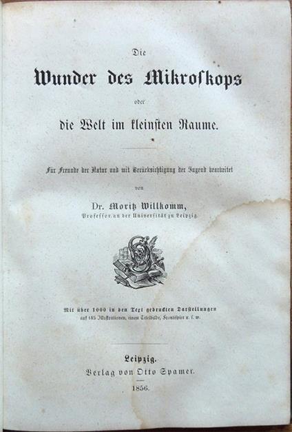 Die Wunder des Mikroskops oder die Welt im kleinsten Raume. Für Freunde der Natur und mit Berücksichtigung der Jugend bearbeitet ... Mit über 1000 in den Text gedruckten Darstellungen auf 145 Illustrationen, einem Titelbilde, Frontispice u. s. w - Moritz Willkomm - copertina