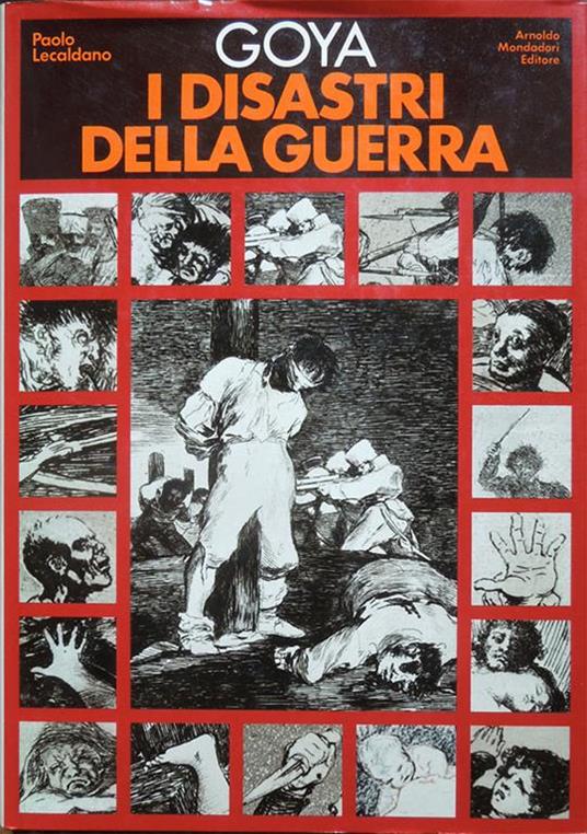 Goya. I disastri della guerra. Con 276 riproduzioni originali - Paolo Lecaldano - copertina