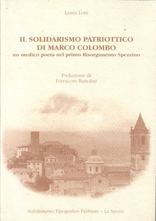 Il solidarismo patriottico di Marco Colombo, un medico poeta nel primo Risorgimento Spezzino. Prefazione di Ferruccio Battolini - Laura Lotti - copertina