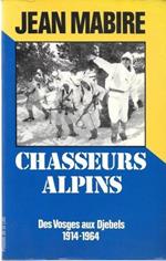 Chasseurs Alpins. Des Vosges aux Djebels 1914-1964