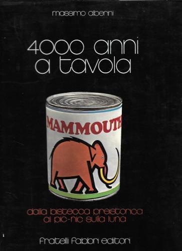 4000 anni a tavola. Dalla bistecca preistorica al pic-nic sulla luna - Alberini Massimo - copertina