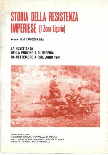 Storia della Resistenza Imperiese (I zona Liguria), vol. 3° La Resistenza nella provincia di Imperia da settembre a fine anno 1944 - Francesco Biga - copertina