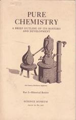 Pure chemistry. A brief outline of its history and development. Part I - Historical Review
