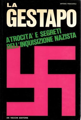 La Gestapo. Atrocità e segreti dell'inquisizione nazista - Antonio Frescaroli - copertina