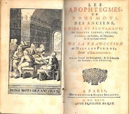 Les Apophtegmes, Ou Bons Mots Des Anciens, Tirez De Plutarque, De Diogene Laerce, D'Elien, D'Athénée, De Stobée, De Macrobe, & De Quelques Autres, De La Traductio De Nicolas Perrot, Sieur D'Ablancourt. Avec Un Traite' Des Stratagèmes Et De La Bataill Di: - copertina