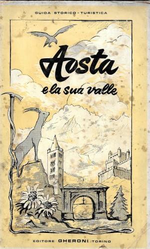 Aosta e la sua valle. Guida storico-turistica. itinerari, traversate, ascensioni, escursioni sciistiche - Giovanni Savarino - copertina