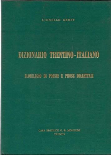 Dizionario trentino-italiano. Florilegio di poesie e prose dialettali - Lionello Groff - copertina