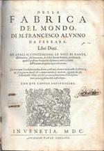 Della Fabrica del Mondo di M. F. A. da Ferrara, Libri Dieci. Ne' quali si contengono le voci di Dante, del Petrarca, del Boccaccio, & d'altri buoni Autthori, mediante le quali si possono scrivendo esprimere tutti i concetti dell'huomo di qualunque co