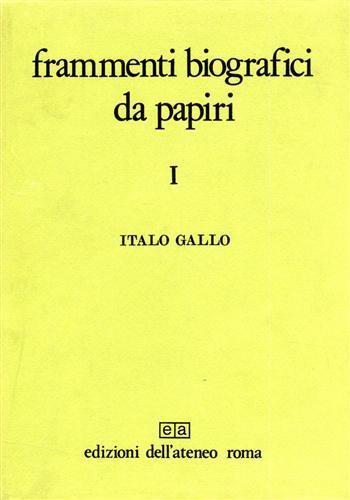 Frammenti biografici da papiri. Vol. I: La biografia politica - Italo Gallo - 2