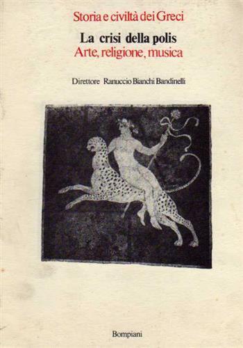Storia e civiltà dei Greci. Vol. 6: La crisi della polis. Arte, Religione, Musica - Ranuccio Bianchi Bandinelli - 2