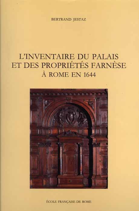 Le Palais Farnése. Vol. III. 3: L'inventaire du Palais et des propriétés Farnése à Rome en 1644 - Bertrand Jestaz - 2