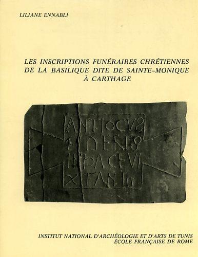 Les inscriptions funéraires chrétiennes de la Basilique dite de Sainte Monique à Carthage - Liliane Ennabli - copertina