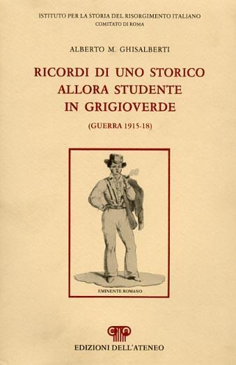 Ricordi di uno storico allora studente in grigioverde ( guerra 1915. 18 ) - Alberto M. Ghisalberti - copertina