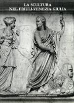 La scultura nel Friuli - Venezia Giulia. II. Dal Quattrocento al Novecento