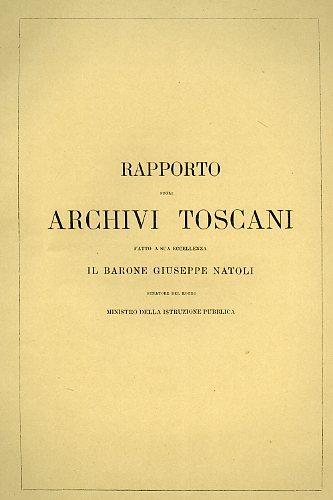 Rapporto sugli Archivi Toscani fatto a Sua Eccellenza il Barone Giuseppe Natoli senatore del Regno Ministro della Istru - Francesco Bonaini - copertina