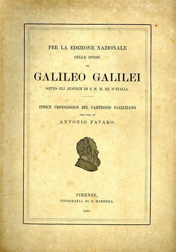 Per la Edizione Nazionale delle Opere di Galileo Galilei sotto gli auspici di S. M. il Re d'Italia. Indice cronologico del carteggio galileiano - Antonio Favaro - 2