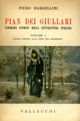 Pian dei Giullari. Panorama storico della letteratura italiana. vol. I: Dalle Origini alla fine del Duecento - Piero Bargellini - 2