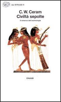 Civiltà sepolte. Il romanzo dell'archeologia - C. W. Ceram - 2