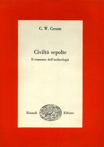Civiltà sepolte. Il romanzo dell'archeologia - C. W. Ceram - 2