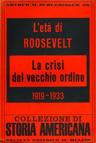 L' età di Roosvelt. La crisi del vecchio ordine 1919. 1933 - Arthur M. jr. Schlesinger - 2