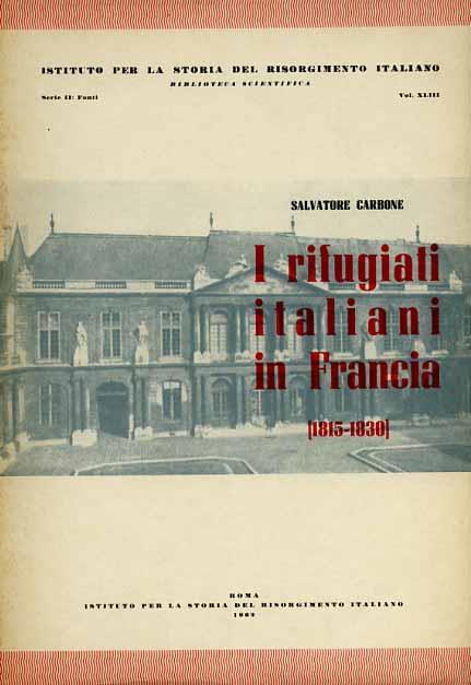 I rifugiati italiani in Francia 1815. 1830. Fonti per la storia del Risorgimento Italiano negli Archivi Nazionali di Parigi - Salvatore Carbone - 2