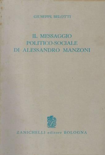 Il messaggio politico di Alessandro Manzoni ( Vicende critiche - Punti focali - Abbozzo di sintesi ) - Giuseppe Belotti - copertina