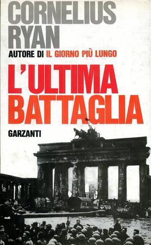L' ultima battaglia. Il crepuscolo degli dei nazisti nella Berlino in fiamme - Cornelius Ryan - copertina